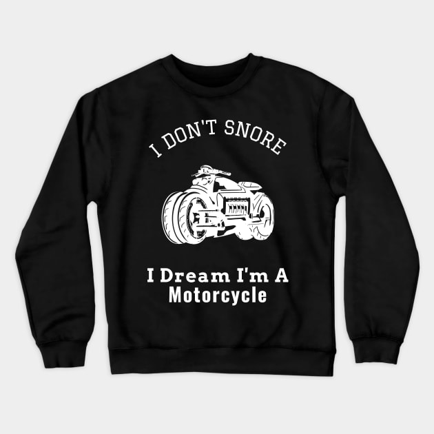 I Don't Snore I Dream I'm a Motorcycle Crewneck Sweatshirt by Hunter_c4 "Click here to uncover more designs"